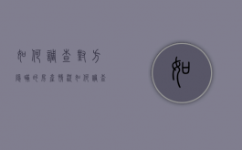 如何调查对方隐瞒的房产情况？（如何调查到对方的房产信息）