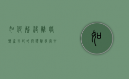如何解决离婚财产分配的问题（离婚当中的一些财产问题怎么解决）
