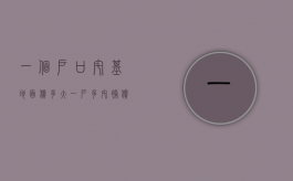一个户口宅基地面积多大（一户多宅补偿时,是按照户口还是房屋面积）
