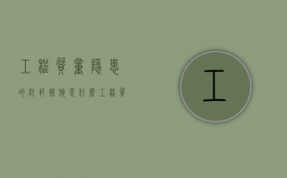工程质量隐患的防范措施是什么（工程质量隐患都有哪些）
