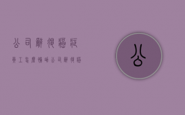 公司辞退癌症员工怎么补助？（公司辞退癌症病人怎么赔偿啊合法吗）
