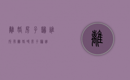 离婚房子归谁所有（离婚时房子归谁）