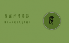 房屋抵押贷款担保合同范本是怎么样的？（购房抵押担保合同）