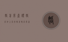 婚前房产证婚后加上名字（婚前婚后房产证加名字有什么区别）