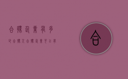 合伙企业有多少合伙人？（合伙企业可以有几个合伙人）
