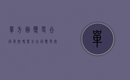 单方面变更合同有效吗（单方合同变更效力是如何的）