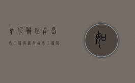 如何办理南昌市工伤待遇？（南昌市工伤赔偿一览表）