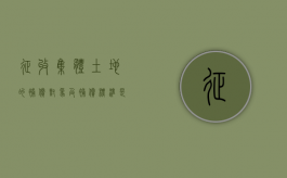 征收集体土地的补偿对象及补偿标准是怎样的（集体土地征收补偿款归谁所有）