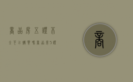 商品房五证不全可以购买吗（商品房5证不全能按揭吗）