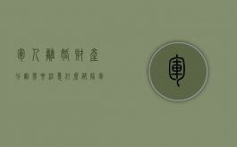 军人离婚财产分割需要注意什么（部队军人离婚后财产怎样分割）