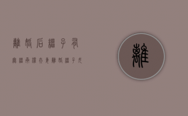 离婚后继子有无继承权（夫妻离婚继子女还有继承权吗）