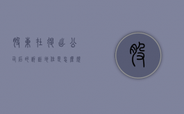 股东在退出公司后的诉讼地位是怎么规定的（公司股东退出后就和公司无关了吗）