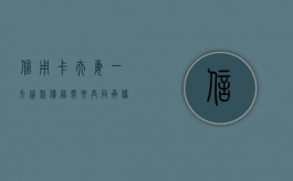 信用卡夫妻一方贷款债务需要共同承担吗？（夫妻双方有一方信用卡有欠款,能做房贷吗）