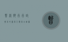 暂缓执行行政拘留的担保人应当由谁担任辩护人（暂缓执行行政拘留的担保人应当由谁担任监护人）