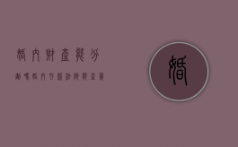 婚内财产能分割吗?（婚内存款法院能查几年之前的）