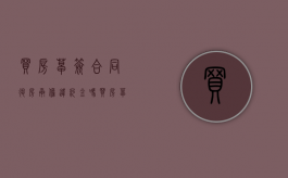 买房草签合同退房承担违约金吗？（买房草签有法律效应吗）