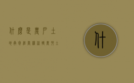 什么是农户土地承包经营权流转（农村土地承包经营权流转程序）