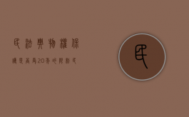 民法典物权保护是否受20年的限制（民法典规定,物权保护的方式包括确认权利）