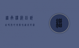 继承权纠纷诉讼时效的理解和适用范围（继承权纠纷诉讼时效的理解和适用情形）