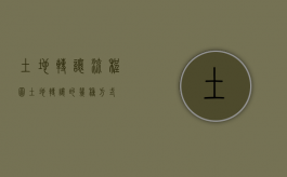 土地转让流程图（土地转让的几种方式）