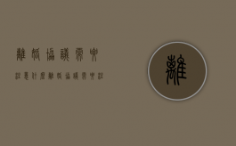 离婚协议需要注意什么（离婚协议需要注意些什么）