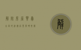 解除房屋买卖合同的法律后果有哪些（解除房屋买卖合同的管辖法院）