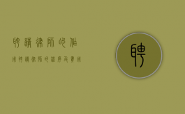聘请律师的作用（聘请律师的程序及费用）