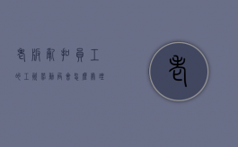 老板乱扣员工的工资,劳动局会怎么处理（老板乱扣工人的钱怎么办）