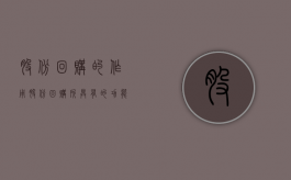 股份回购的作用（股份回购所具有的功能包括哪些）
