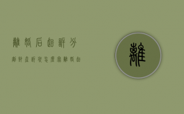 离婚后起诉分割财产诉状怎么写（离婚起诉状财产不写能行吗）