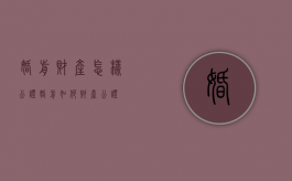 婚前财产怎样公证（婚前如何财产公证）
