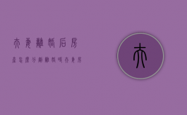 夫妻离婚后房产怎么分割（离婚时夫妻房屋的处理）