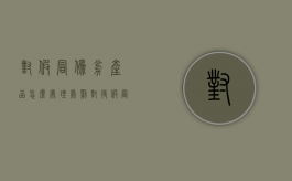 对假冒伪劣产品怎么处理处罚？（对待假冒伪劣产品态度）