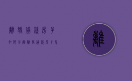 离婚贷款房子如何分割（离婚贷款房子怎么办）