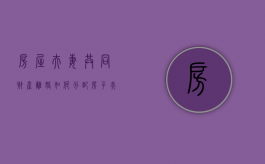 房屋夫妻共同财产离婚如何分配（房子夫妻共同财产的范围）