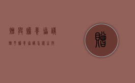 赠与赡养协议（赠予赡养协议怎样生效）