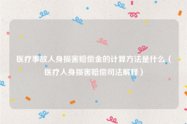 医疗事故人身损害赔偿金的计算方法是什么（医疗人身损害赔偿司法解释）