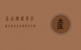 产品侵权责任归责原则（产品侵权责任构成要件及赔偿范围）