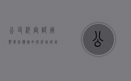 公司约定试用期（单位应该如何约定试用期）