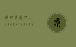 该如何办理二手房产登记？（二手房怎么办证才能过户）
