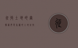 征收土地的审批程序是怎样的（土地征收要什么批准）