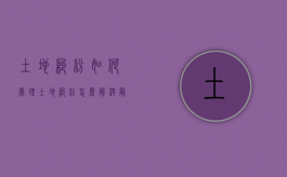 土地纠纷如何处理（土地纠纷怎么解决最好?）