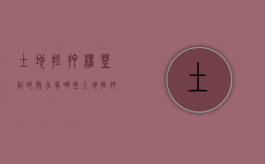 土地抵押权登记的效力有哪些（土地抵押登记手续怎么办理）
