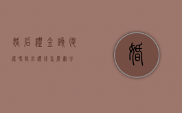 婚后礼金该退还吗（婚后礼钱怎么划分）