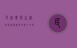 民法典与生活息息相关简单的例子（中华人民共和国民法典与生活息息相关的）