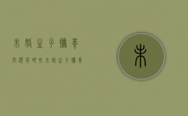 未婚生子抚养问题有哪些（未婚生子抚养问题大吗）