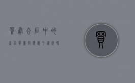 买卖合同中的产品质量问题属于违约吗（买卖合同中产品质量问题）
