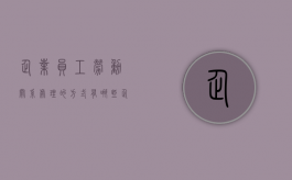 企业员工劳动关系处理的方式有哪些（企业常见的员工关系处理的具体措施）