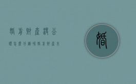 婚前财产没公证怎么分割呢（婚前财产未公证离婚时如何分配）