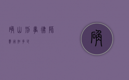 确山刑事律师费用知多少？